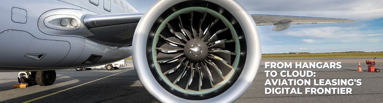 From Hangars to the Cloud: Why Digital Maturity Is the Next Frontier in Aviation Leasin