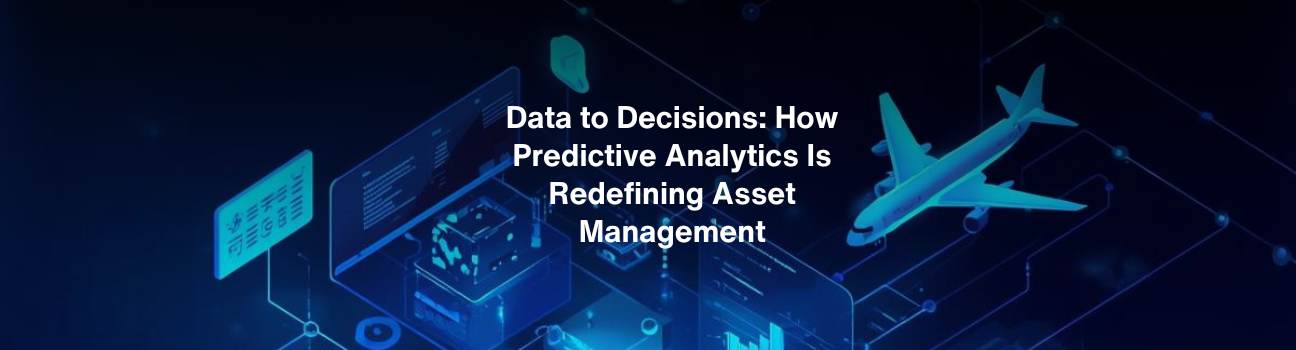 Data to Decisions: How Predictive Analytics Is Redefining Asset Management