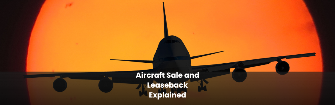Aircraft Sale and Leaseback Explained: Why Do Airlines Use It and What Do Lessors Look For?