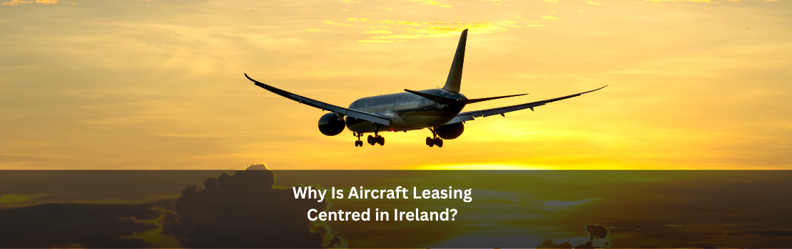 Why Is Aircraft Leasing Centred in Ireland?