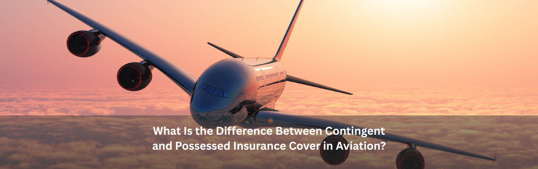 What Is the Difference Between Contingent and Possessed Insurance Cover in Aviation?