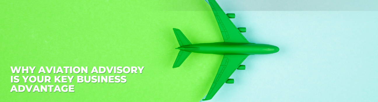 Why Strategic Aviation Advisory Could Be Your Strongest Business Asset
