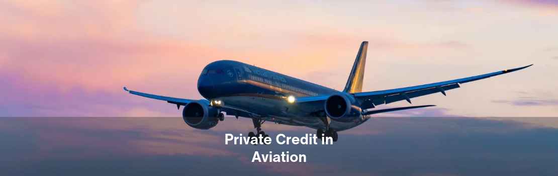 Private Credit in Aviation: Why Direct Lending Is Moving Closer to Aircraft Assets