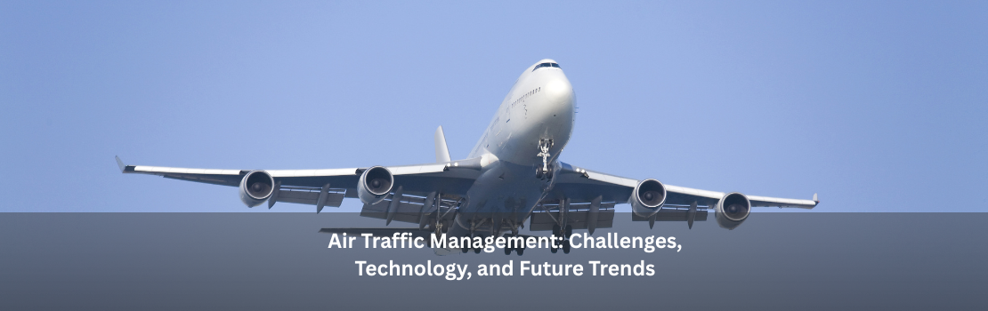 Air Traffic Management: Challenges, Technology, and Future Trends